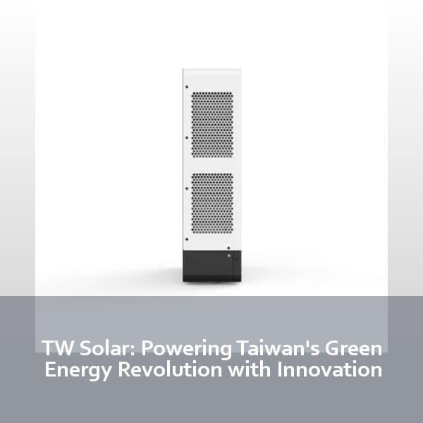 TW Solar: Powering Taiwan's Green Energy Revolution with Innovation